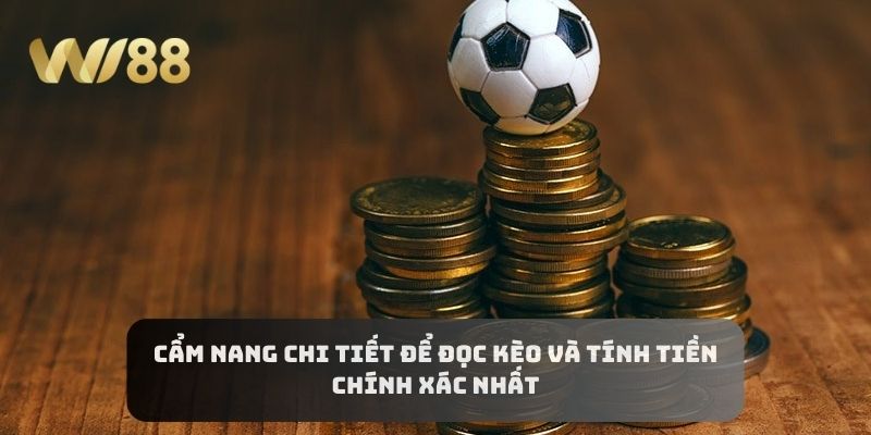 Cẩm nang chi tiết để đọc kèo và tính tiền chính xác nhất