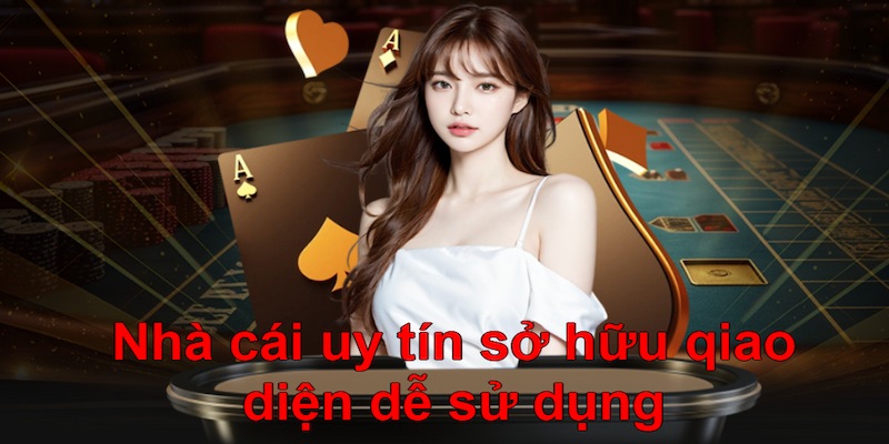 Nhà cái casino uy tín sở hữu giao diện dễ sử dụng